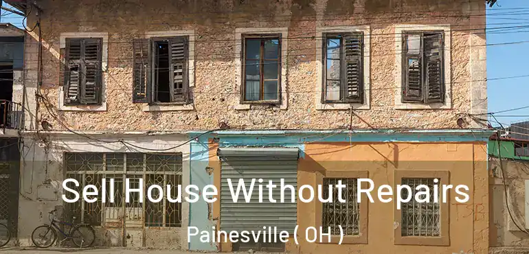  Sell House Without Repairs Painesville ( OH )