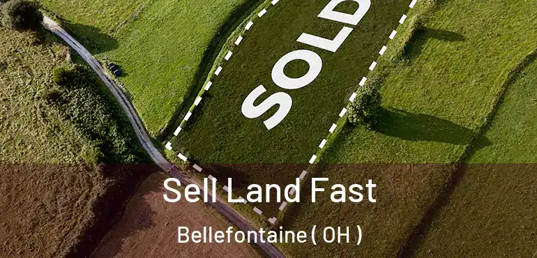  Sell Land Fast Bellefontaine ( OH )