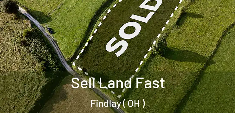  Sell Land Fast Findlay ( OH )