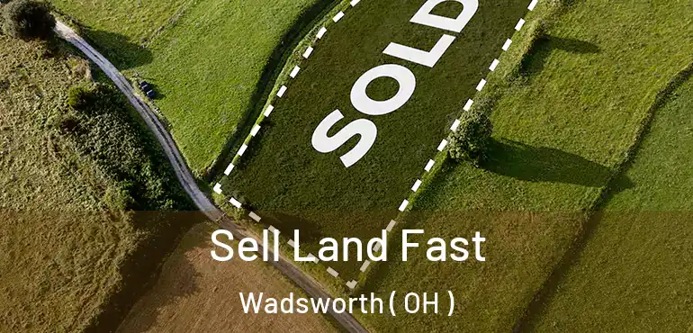  Sell Land Fast Wadsworth ( OH )