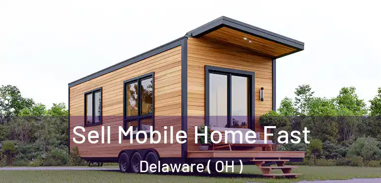  Sell Mobile Home Fast Delaware ( OH )