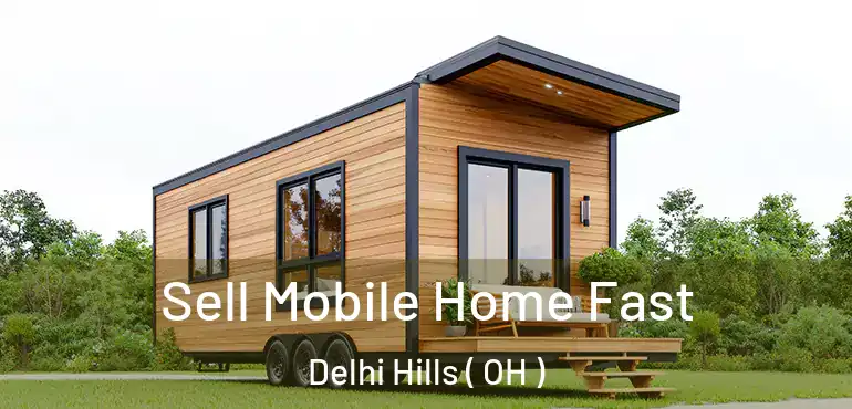  Sell Mobile Home Fast Delhi Hills ( OH )