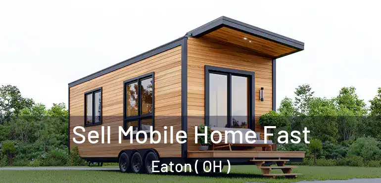  Sell Mobile Home Fast Eaton ( OH )