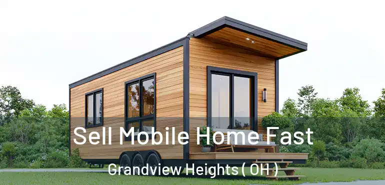  Sell Mobile Home Fast Grandview Heights ( OH )