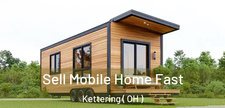  Sell Mobile Home Fast Kettering ( OH )