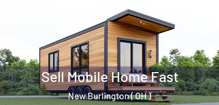  Sell Mobile Home Fast New Burlington ( OH )