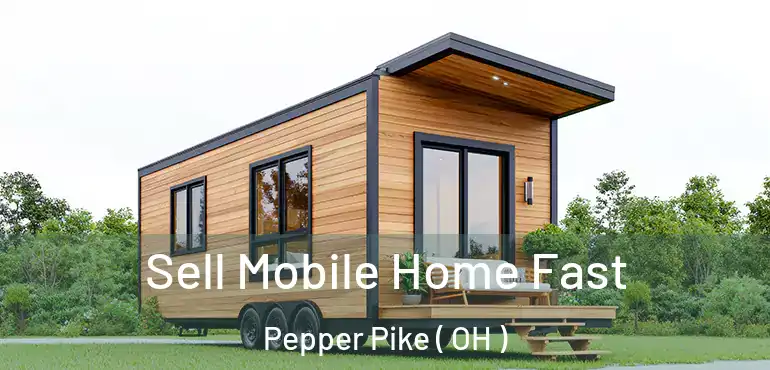  Sell Mobile Home Fast Pepper Pike ( OH )