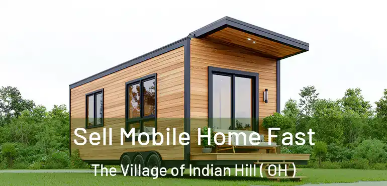  Sell Mobile Home Fast The Village of Indian Hill ( OH )