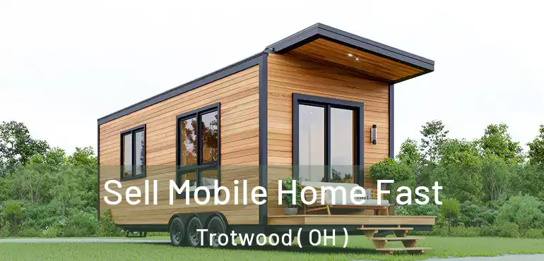  Sell Mobile Home Fast Trotwood ( OH )