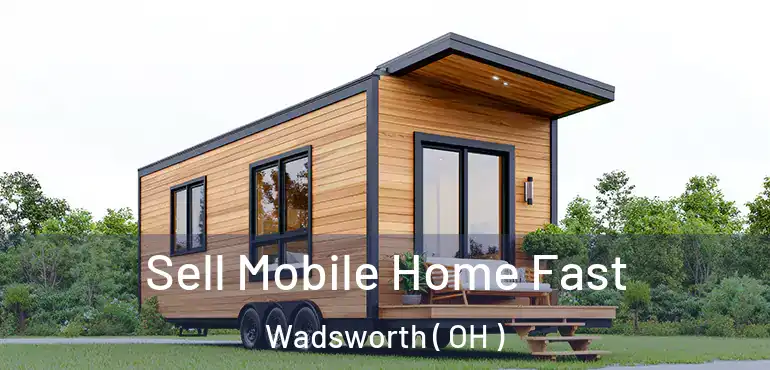  Sell Mobile Home Fast Wadsworth ( OH )