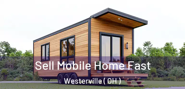  Sell Mobile Home Fast Westerville ( OH )