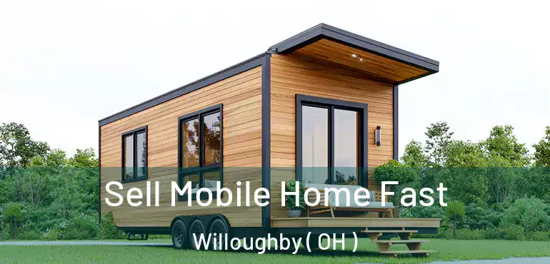  Sell Mobile Home Fast Willoughby ( OH )