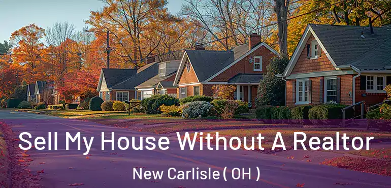 Sell My House Without A Realtor New Carlisle ( OH )