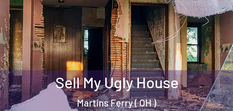  Sell My Ugly House Martins Ferry ( OH )