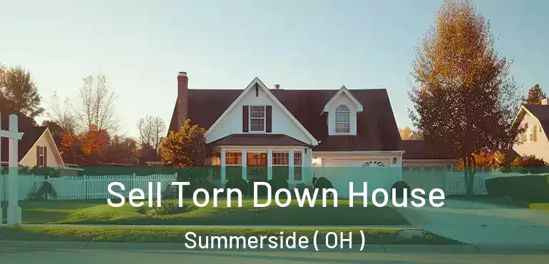  Sell Torn Down House Summerside ( OH )