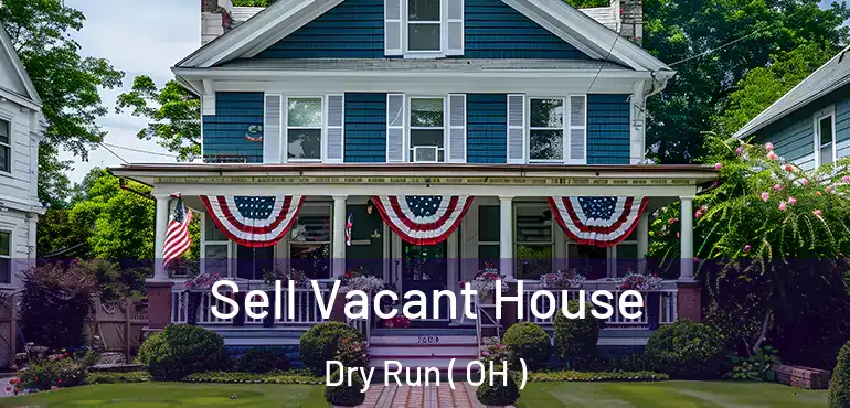  Sell Vacant House Dry Run ( OH )