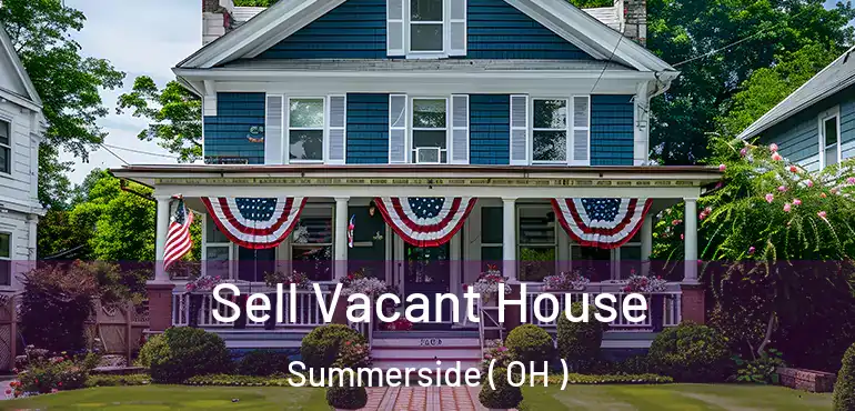  Sell Vacant House Summerside ( OH )
