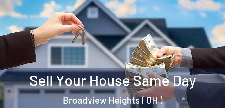  Sell Your House Same Day Broadview Heights ( OH )