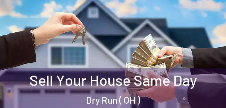 Sell Your House Same Day Dry Run ( OH )
