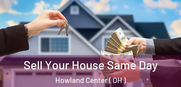  Sell Your House Same Day Howland Center ( OH )