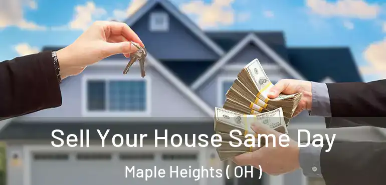  Sell Your House Same Day Maple Heights ( OH )