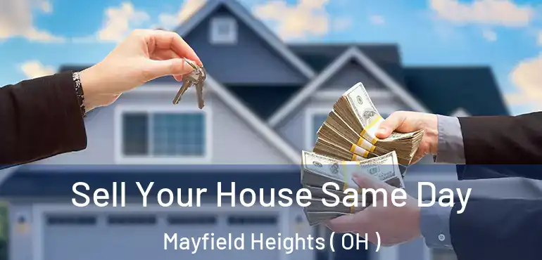 Sell Your House Same Day Mayfield Heights ( OH )
