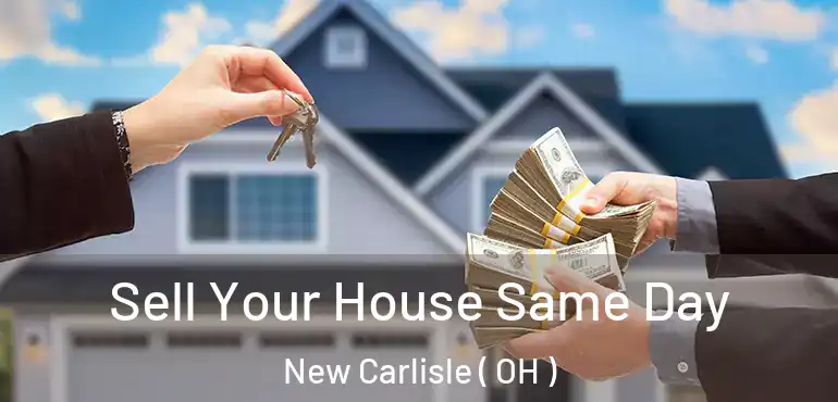  Sell Your House Same Day New Carlisle ( OH )