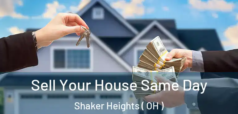  Sell Your House Same Day Shaker Heights ( OH )