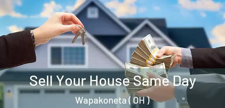  Sell Your House Same Day Wapakoneta ( OH )