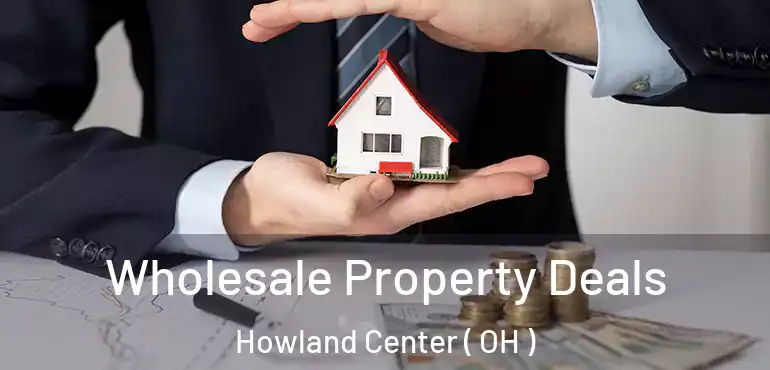  Wholesale Property Deals Howland Center ( OH )
