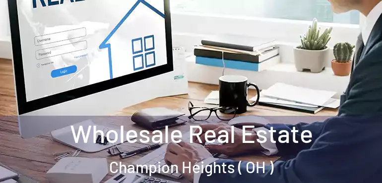  Wholesale Real Estate Champion Heights ( OH )