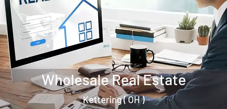  Wholesale Real Estate Kettering ( OH )