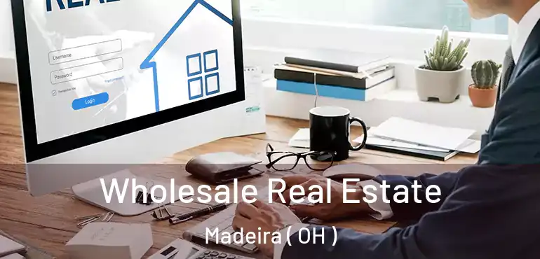  Wholesale Real Estate Madeira ( OH )