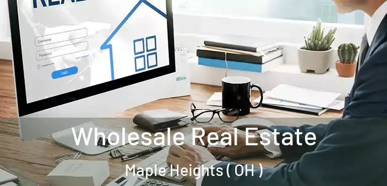  Wholesale Real Estate Maple Heights ( OH )