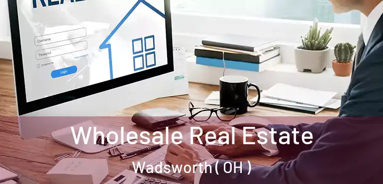  Wholesale Real Estate Wadsworth ( OH )