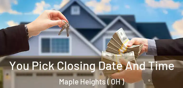  You Pick Closing Date And Time Maple Heights ( OH )